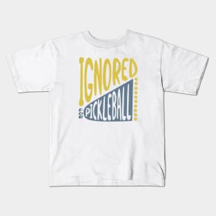 Ignored for Pickleball Kids T-Shirt